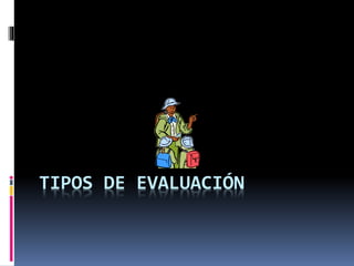 TIPOS DE EVALUACIÓN