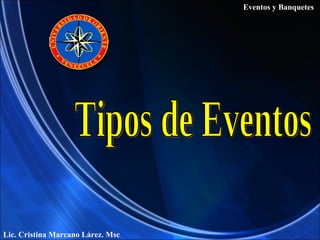 Tipos de Eventos Eventos y Banquetes Lic. Cristina Marcano Lárez. Msc 