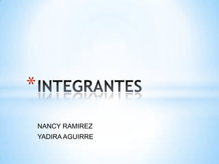 *
    NANCY RAMIREZ
    YADIRA AGUIRRE
 