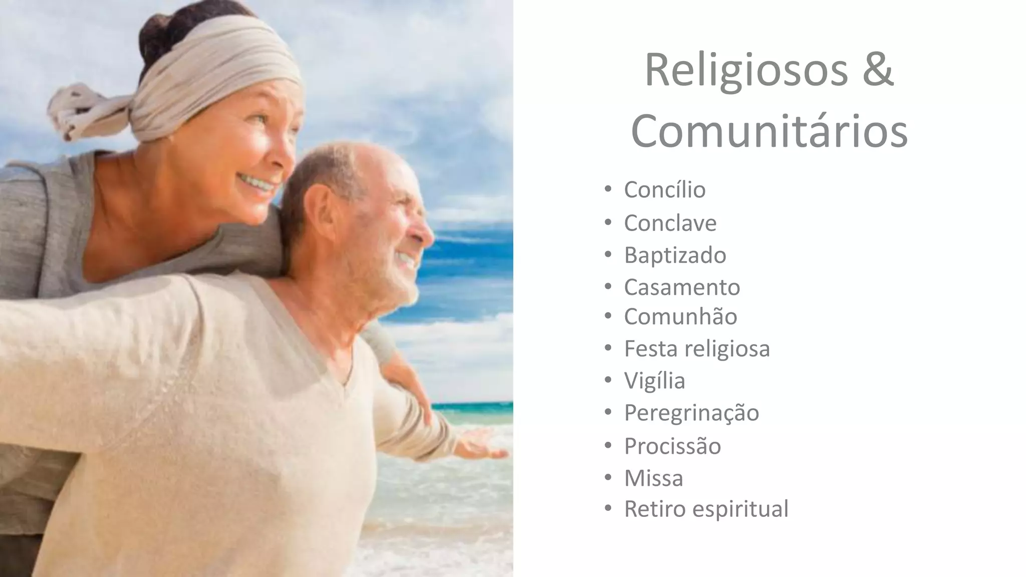 Religiosos &
Comunitários
• Concílio
• Conclave
• Baptizado
• Casamento
• Comunhão
• Festa religiosa
• Vigília
• Peregrinação
• Procissão
• Missa
• Retiro espiritual
 