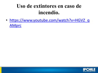 Uso de extintores en caso de
incendio.
• https://www.youtube.com/watch?v=HGVZ_q
AMprc
 
