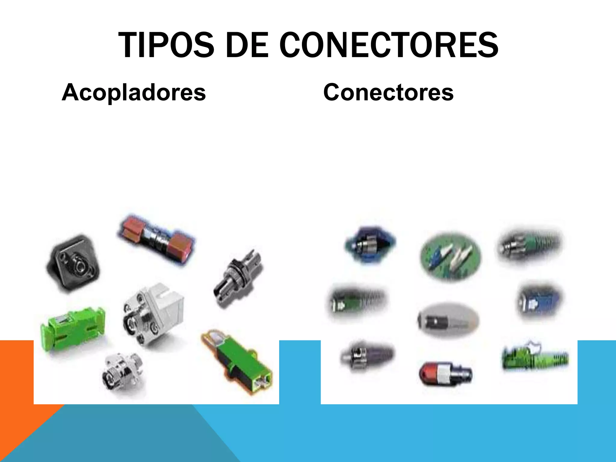 TIPOS DE CONECTORES 
Acopladores Conectores 
 