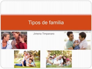 Jimena Timpanaro
Tipos de familia
 