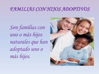 FAMILIAS CON HIJOS ADOPTIVOS


Son familias con
uno o más hijos
naturales que han
adoptado uno o
más hijos.
 
