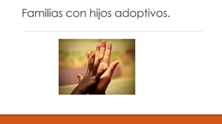 Familias con hijos adoptivos.
 