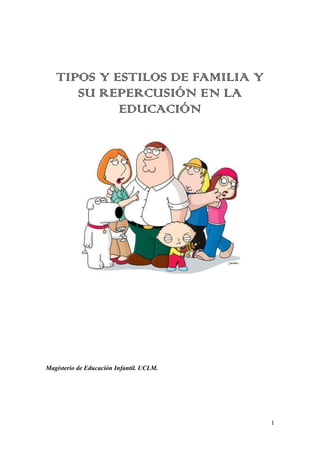 TIPOS Y ESTILOS DE FAMILIA Y
      SU REPERCUSIÓN EN LA
            EDUCACIÓN




Magisterio de Educación Infantil. UCLM.




                                          1
 
