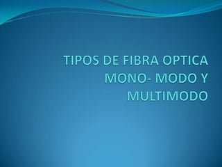 TIPOS DE FIBRA OPTICAMONO- MODO Y MULTIMODO 