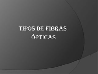 TIPOS DE FIBRAS  ÓPTICAS   