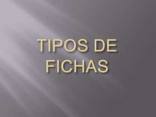 TIPOS DE FICHAS