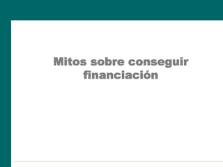 Mitos sobre conseguir
financiación
 