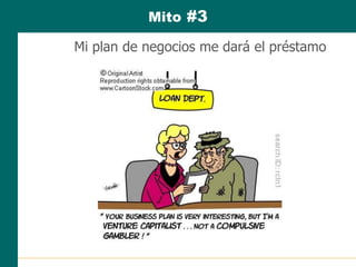 Mito #3
Mi plan de negocios me dará el préstamo
 