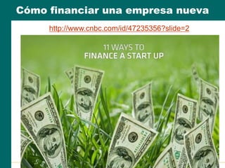 Cómo financiar una empresa nueva
http://www.cnbc.com/id/47235356?slide=2
 