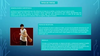 GENERALIDADES E IMPORTANCIA
La finta es uno de los fundamentos que más utilizamos a lo largo de un partido, y muchas veces sin darnos cuenta
Podríamos definir una finta como "un movimiento técnico cualquiera que interrumpimos para realizar seguidamente otro
distinto o el mismo que iniciamos" Es empezar a hacer algo, ver como reacciona el rival, y a partir de ahí obrar en
consecuencia de esa reacción. En resumen, fintar es engañar, amagar al contrario.
SENCILLA.
Consiste, en líneas generales, en alejarse del balón y súbitamente regresar a nuestra
posición anterior. Para hacerlo correctamente deberemos acercarnos a nuestro
defensor para desplazarnos alejándonos del balón y realizaremos una parada en dos
tiempos, con el pie adelantado el de la línea de fondo. Desde esta posición
impulsaremos fuertemente hacia fuera para buscar línea de pase.
FINTAS DE RECEPCIÓN.
Son movimientos de pies en ataque sin balón, con los que se pretende colocarnos en una
posición ventajosa para la correcta recepción del balón, anticipándonos a la acción de la
defensa. Tienen una gran importancia, toda vez que si no se ejecutan correctamente será
prácticamente imposible que pueda recibir ningún jugador en el campo, por lo que sólo
podría jugar uno.
TIPOS DE FINTAS
 
