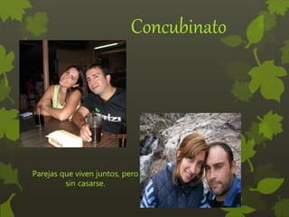 Concubinato
Parejas que viven juntos, pero
sin casarse.
 