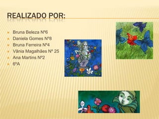 Realizado por:Bruna Beleza Nº6Daniela Gomes Nº8Bruna Ferreira Nº4Vânia Magalhães Nº 25Ana Martins Nº26ºA