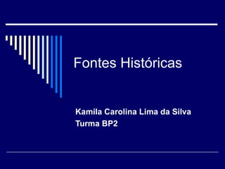 Fontes Históricas Kamila Carolina Lima da Silva Turma BP2 