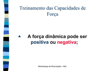 Treinamento das Capacidades de Força A força dinâmica pode ser   positiva   ou   negativa ; 