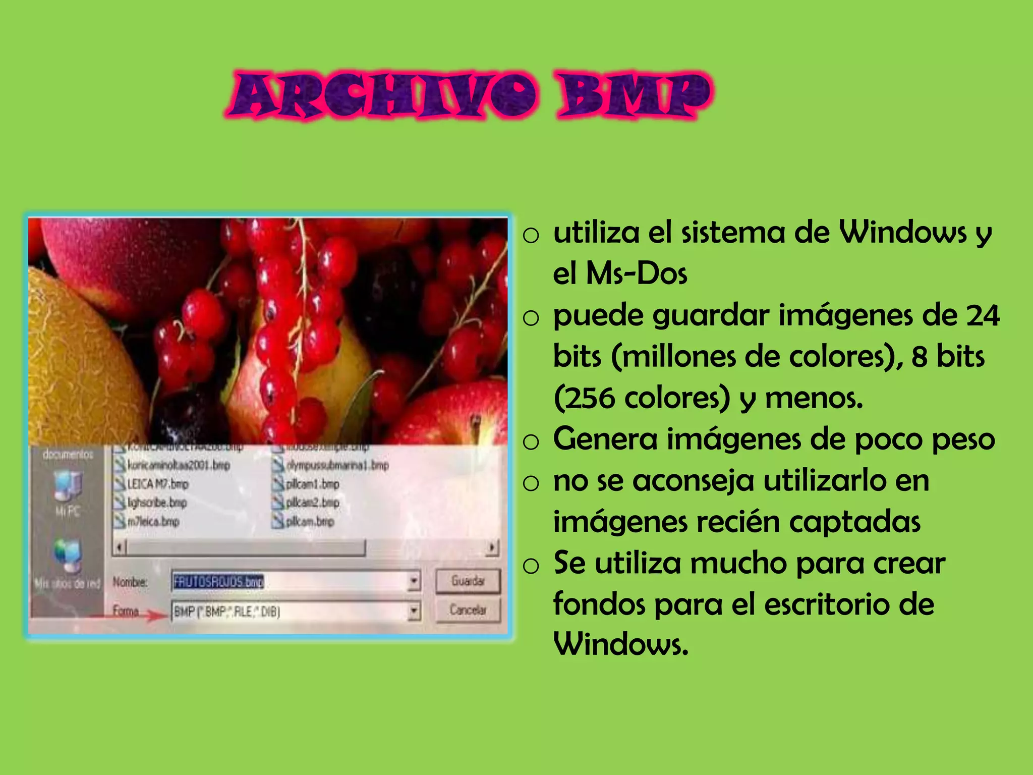 o utiliza el sistema de Windows y
  el Ms-Dos
o puede guardar imágenes de 24
  bits (millones de colores), 8 bits
  (256 colores) y menos.
o Genera imágenes de poco peso
o no se aconseja utilizarlo en
  imágenes recién captadas
o Se utiliza mucho para crear
  fondos para el escritorio de
  Windows.
 