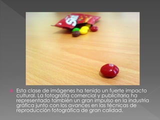  Esta clase de imágenes ha tenido un fuerte impacto
cultural. La fotografía comercial y publicitaria ha
representado también un gran impulso en la industria
gráfica junto con los avances en las técnicas de
reproducción fotográfica de gran calidad.
 
