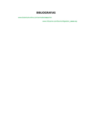 BIBLIOGRAFIAS
www.botanical-online.com/animales/vaca.htm

                              www.infocarne.com/bovino/digestion_vaca.asp
 