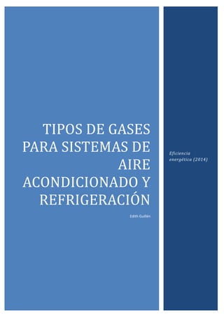 TIPOS	DE	GASES	
PARA	SISTEMAS	DE	
AIRE	
ACONDICIONADO	Y	
Edith Guillén
Eficiencia
energética (2014)
 