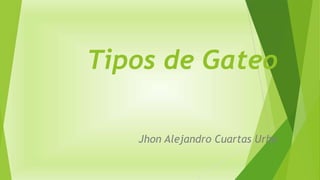 Tipos de Gateo
Jhon Alejandro Cuartas Urbe
 