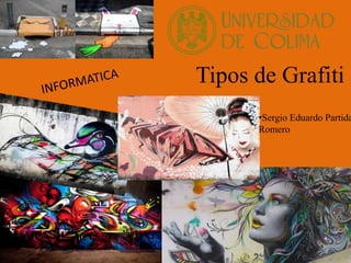 Tipos de Grafiti
•Sergio Eduardo Partida
Romero
 