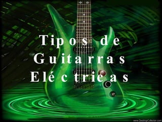 Tipos de Guitarras Eléctricas 