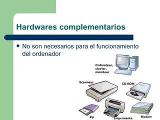 Hardwares complementarios No son necesarios para el funcionamiento del ordenador  