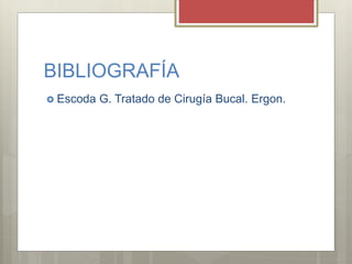 BIBLIOGRAFÍA
 Escoda G. Tratado de Cirugía Bucal. Ergon.
 