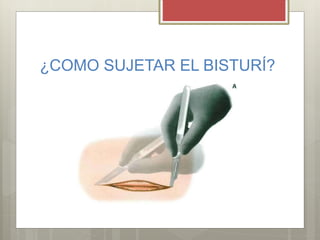 ¿COMO SUJETAR EL BISTURÍ?
 
