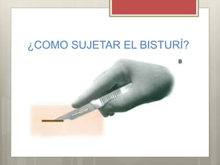 ¿COMO SUJETAR EL BISTURÍ?
 