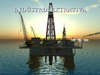 INDÚSTRIA EXTRATIVAINDÚSTRIA EXTRATIVA
http://jografia.blogspot.com
 