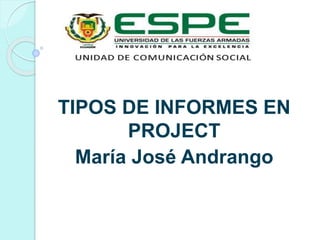 TIPOS DE INFORMES EN
PROJECT
María José Andrango
 