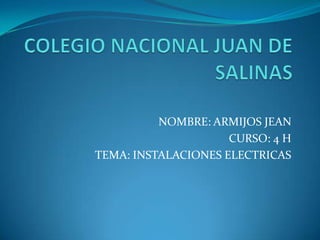 NOMBRE: ARMIJOS JEAN
CURSO: 4 H
TEMA: INSTALACIONES ELECTRICAS
 