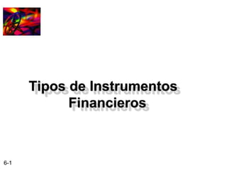 6-1
Tipos de Instrumentos
Financieros
 