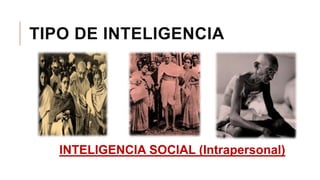 TIPO DE INTELIGENCIA 
INTELIGENCIA SOCIAL (Intrapersonal) 
 