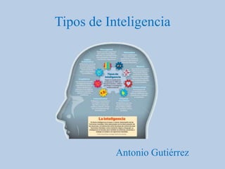 Tipos de Inteligencia
Antonio Gutiérrez
 