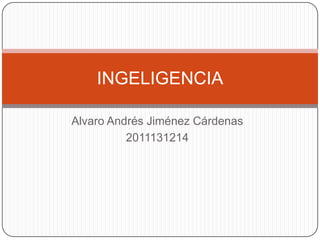 Alvaro Andrés Jiménez Cárdenas 2011131214 INGELIGENCIA 