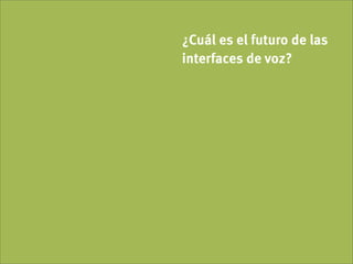 ¿Cuál es el futuro de las
interfaces de voz?
 