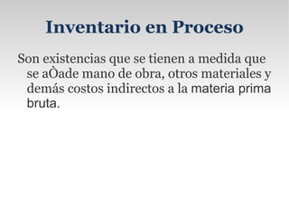 Inventario en Transito : Se utilizan con el fin de sostener las operaciones para abastecer los conductos que ligan a la compañía con sus  proveedores  y sus clientes, respectivamente. Existen porque el material debe de moverse de un lugar a otro. Mientras el inventario se encuentra en camino, no puede tener una función útil para las  plantas  o los clientes, existe exclusivamente por el  tiempo  de  transporte . 