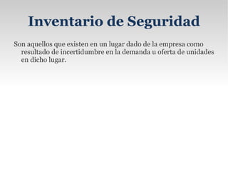 Inventario Agregado Se aplica cuando al administrar las existencias de un único artículo representa un alto costo, para minimizar el impacto del costo en la administración del inventario. 