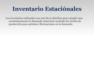 Inventario de Anticipación Son los que se establecen con anticipación a los periodos de mayor demanda. A programas de promoción comercial o a un periodo de cierre de planta. 