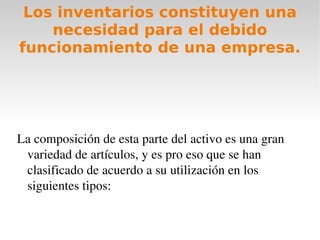 Comprender el concepto, características  y fundamentos de los sistemas de inventarios son de gran utilidad para la empresa, ya que realmente fijan un punto de producción el cual representa el punto de producción que se pueda tener en un periodo. 