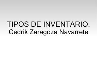 TIPOS DE INVENTARIO. Cedrik Zaragoza Navarrete 