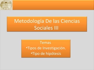 Metodología De las Ciencias Sociales III  ,[object Object],[object Object],[object Object]
