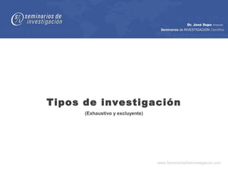 Tipos de investigación
      (Exhaustivo y excluyente)




                                  www.SeminariosDeInvestigacion.com
 