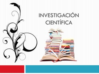 INVESTIGACIÓN
CIENTÍFICA
 