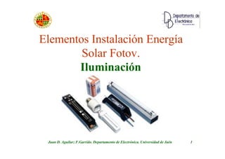 Juan D. Aguilar; F.Garrido. Departamento de Electrónica. Universidad de Jaén 1
Elementos Instalación Energía
Solar Fotov.
Iluminación
 