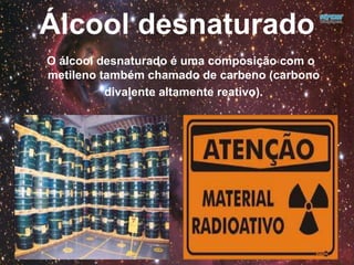 Fenol
No fenol, de fórmula química é (C6H6O), a hidroxila
está ligada a um anel benzênico. Na maioria dos
textos, este composto não é considerado um álcool.
 